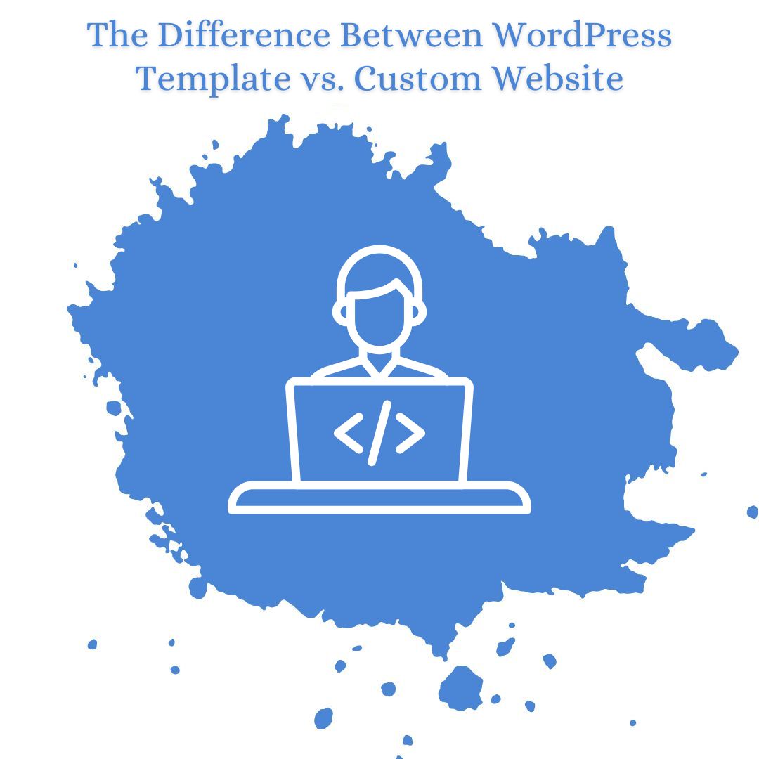 The Difference Between WordPress Template vs. Custom Website